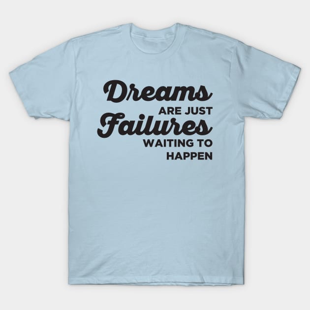 Dreams are just Failures Waiting to Happen T-Shirt by Pufahl